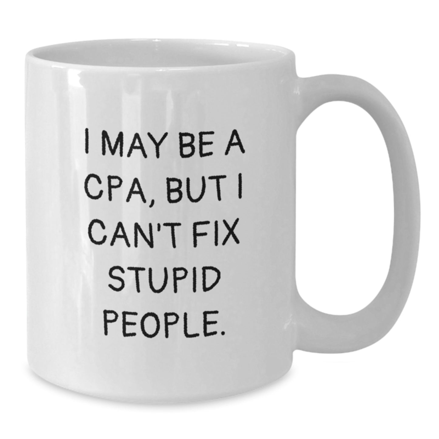 Funny CPA Gifts from Friends for Graduation Unique White Coffee Mugs - 'I May Be A Cpa, But I Can't Fix Stupid People.' - Additional