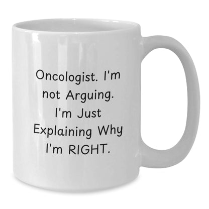 Oncologist Gifts from Men - Funny White Coffee Mug for Christmas Unique Gifts for Oncologist Friends - 'I'm Not Arguing. I'm Just Explaining Why I'm Right.' - Additional
