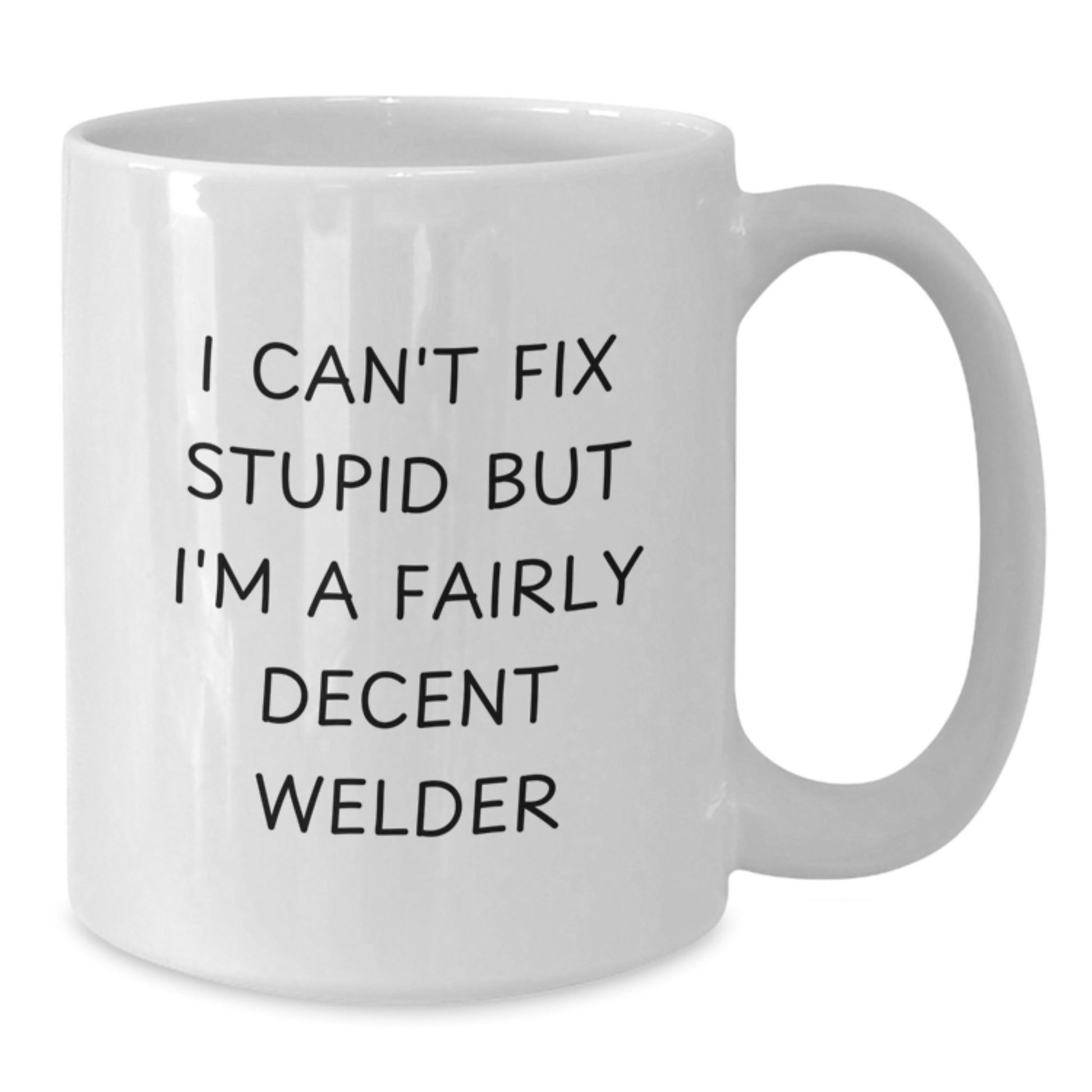 Funny Welder Gifts - I Can't Fix Stupid But I'm A Fairly Decent Welder White Coffee Mug for Men - Unique Christmas Unique Gifts from Friends and Family - Additional