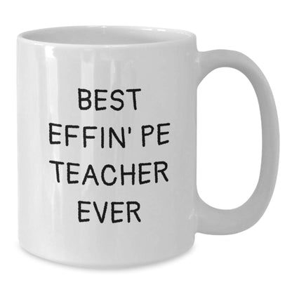Funny PE Teacher Gifts for Him - 'Best Effin' Pe Teacher Ever' White Coffee Mugs from Son, Daughter, Friends, Family - Unique Mother's Day Unique Gifts - Additional