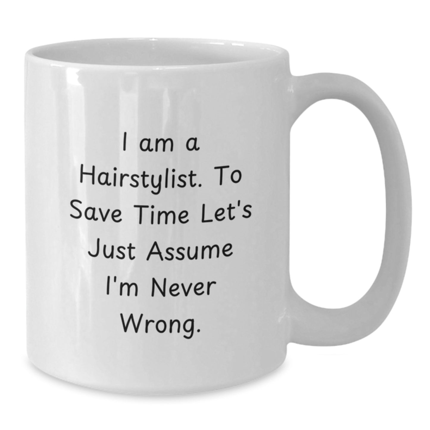 Funny Hairstylist Gifts for Him from Family, Unique White Coffee Mug with I Am A Hairstylist. To Save Time Let's Just Assume I'm Never Wrong. Inspirational Quote for Graduation - Additional
