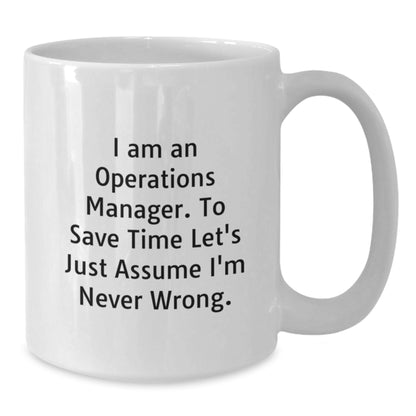Funny Operations Manager Graduation Unique Gifts from Friends to Operations Manager White Coffee Mug - I Am An Operations Manager To Save Time Lets Just Assume Im Never Wrong - Additional