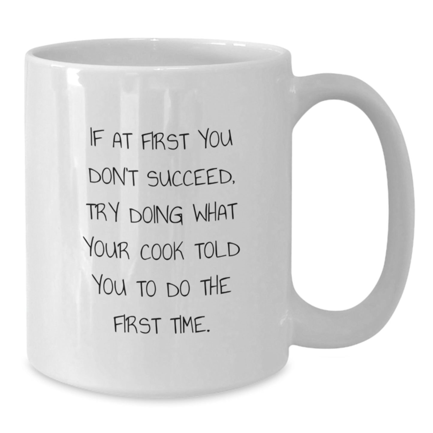Funny Cook Gifts from Friends, Family, or Coworkers - White Coffee Mug for Birthday, 'If At First You Don't Succeed, Try Doing What Your Cook Told You To Do The First Time.' - Additional