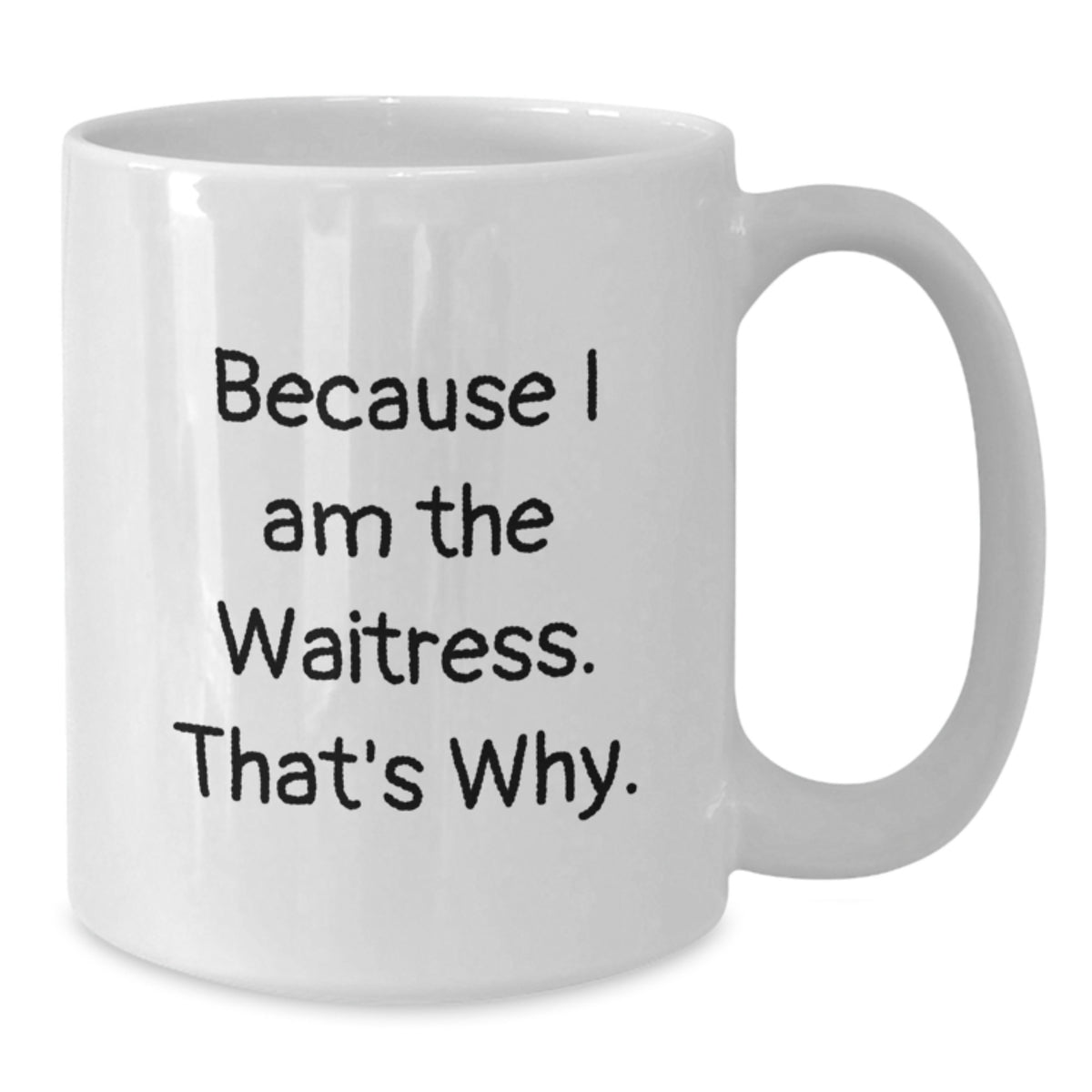 Birthday Gift for Her I Am The Waitress. That's Why White Coffee Mug - Additional