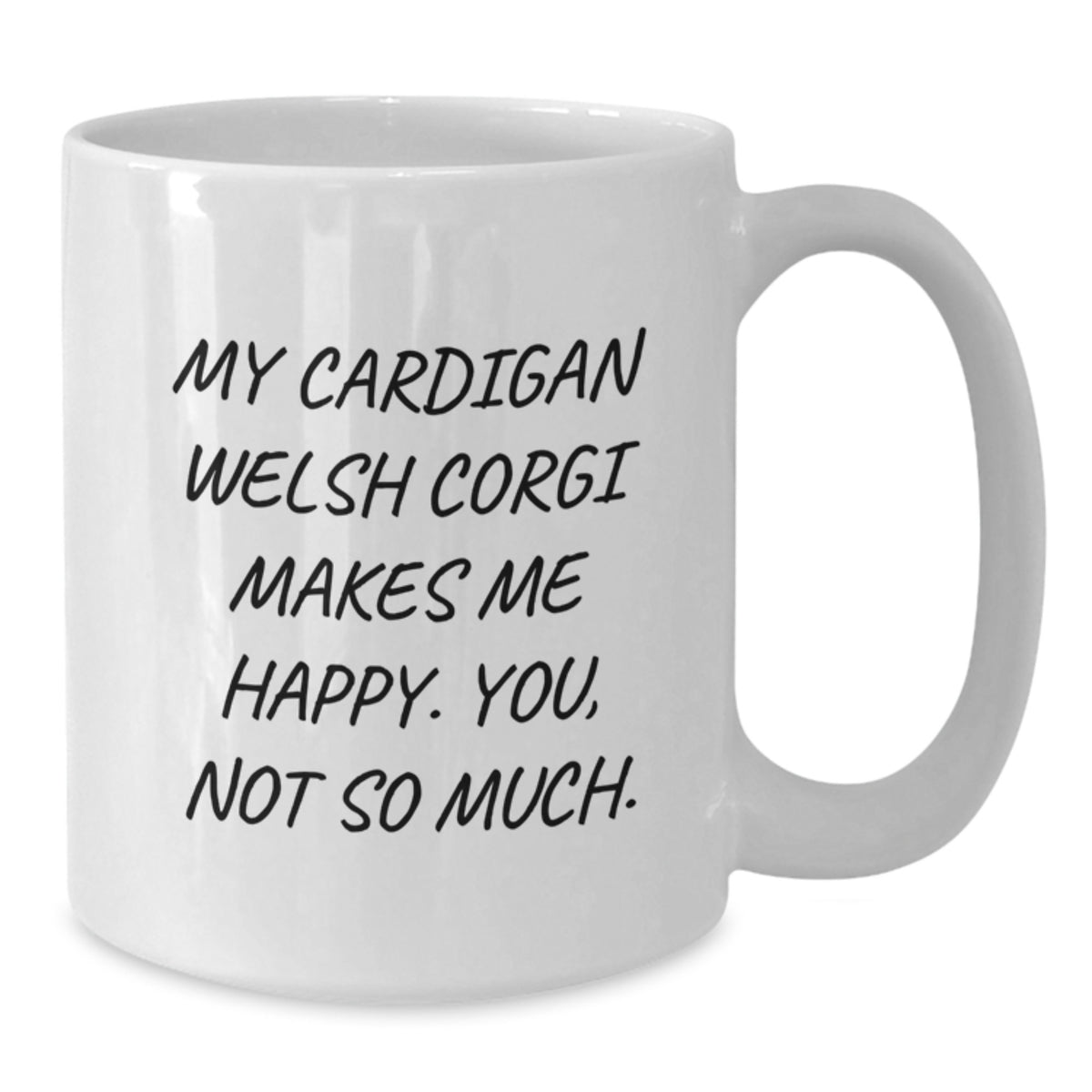 Funny Cardigan Welsh Corgi Dog Gifts from Friends for Birthday Wishes, Cardigan Welsh Corgi Dog Lover's White Coffee Mug, My Cardigan Welsh Corgi Makes Me Happy. You, Not So Much. - Additional