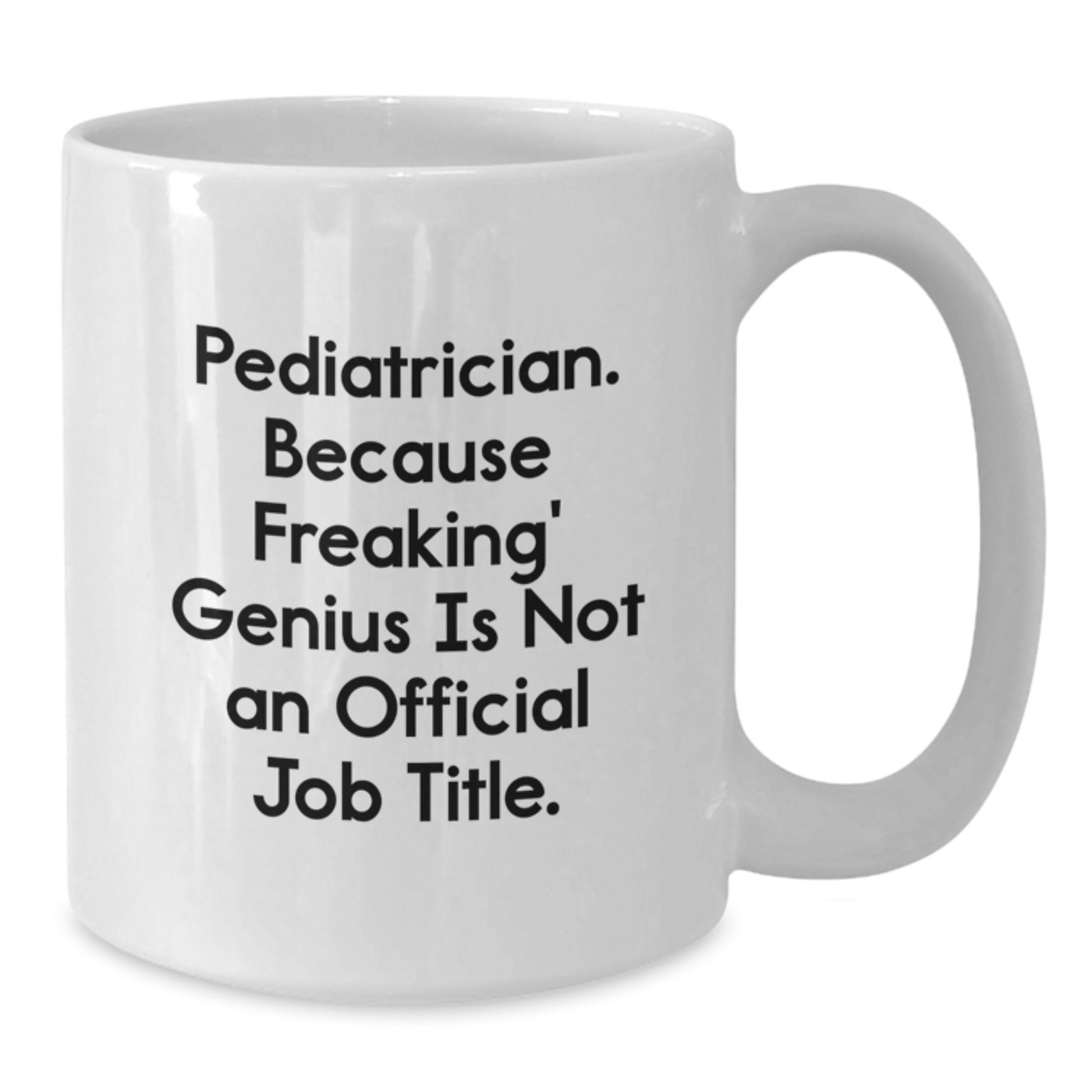 Pediatrician Gifts from Friends, White Coffee Mug for Graduation, 'Pediatrician. Because Freaking' genius Is Not An Official Job Title.' - Additional