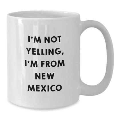Gifts from the Heart of New Mexico - Funny Quote New Mexico White Coffee Mug for Birthday - I'm Not Yelling, I'm From New Mexico - Unique Birthday Unique Gifts for New Mexico Lovers - Additional