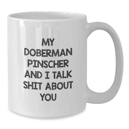 Funny Doberman Pinscher Dog Gifts for Men, Women, and Friends - 'My Doberman Pinscher And I Talk Shit About You' White Coffee Mug from Family and Coworkers - Additional