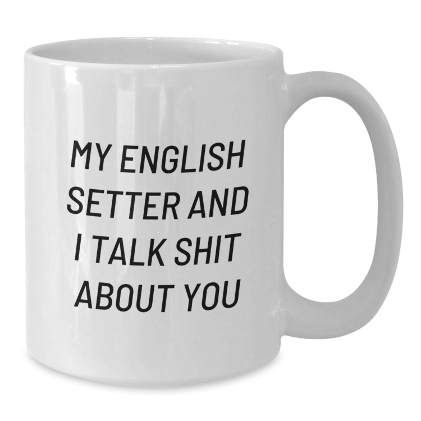 Funny English Setter Dog Gifts, White Coffee Mug for Graduation - 'My English Setter And I Talk Shit About You' Quote - Additional