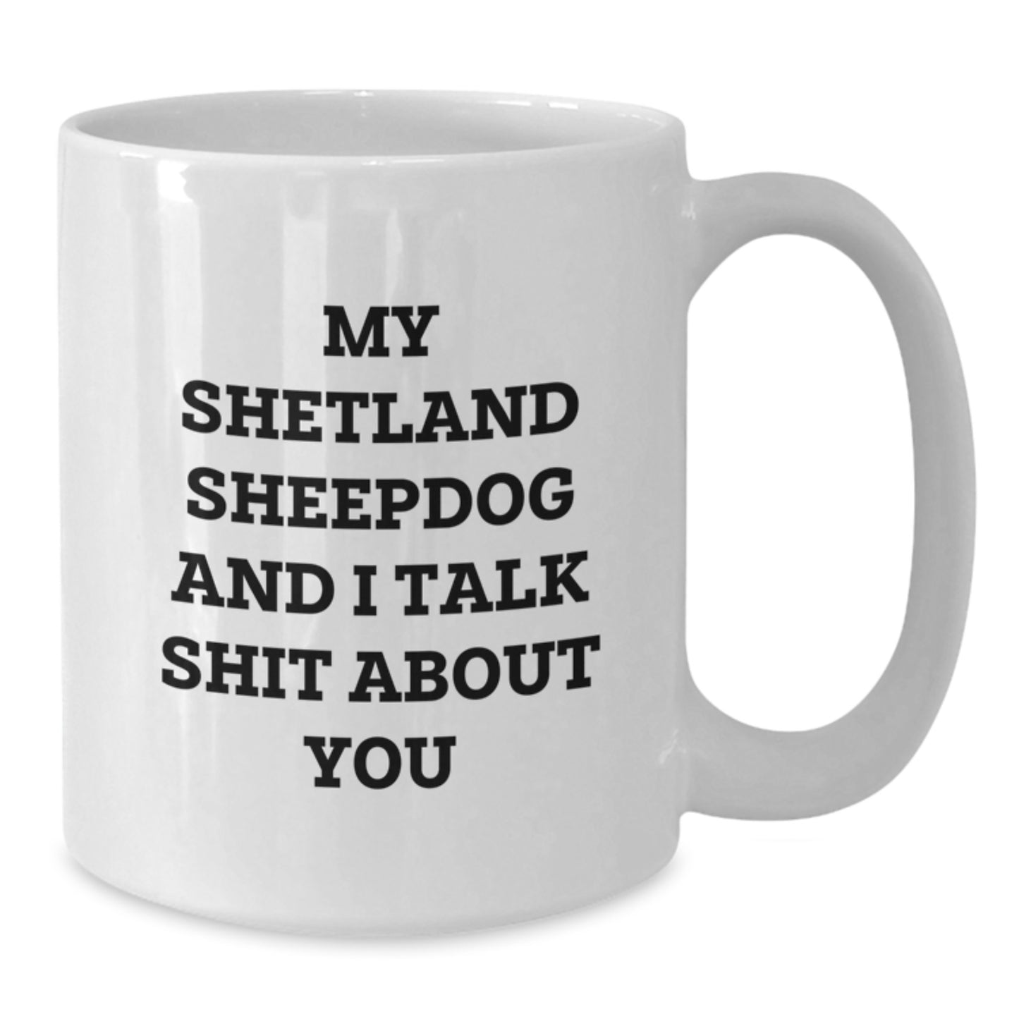 Shetland Sheepdog Lovers Funny Mugs Gifts from Family Friends for Graduation, 'My Shetland Sheepdog And I Talk Shit About You' White Coffee Mug - Additional