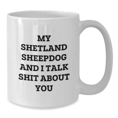 Shetland Sheepdog Lovers Funny Mugs Gifts from Family Friends for Graduation, 'My Shetland Sheepdog And I Talk Shit About You' White Coffee Mug - Additional