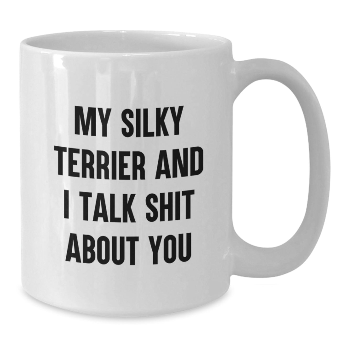 Funny Silky Terrier Dog Quotes Gifts for Men, Women, Friends, Coworkers - My Silky Terrier And I Talk Shit About You White Coffee Mug, Perfect Graduation Unique Gifts from Family - Additional