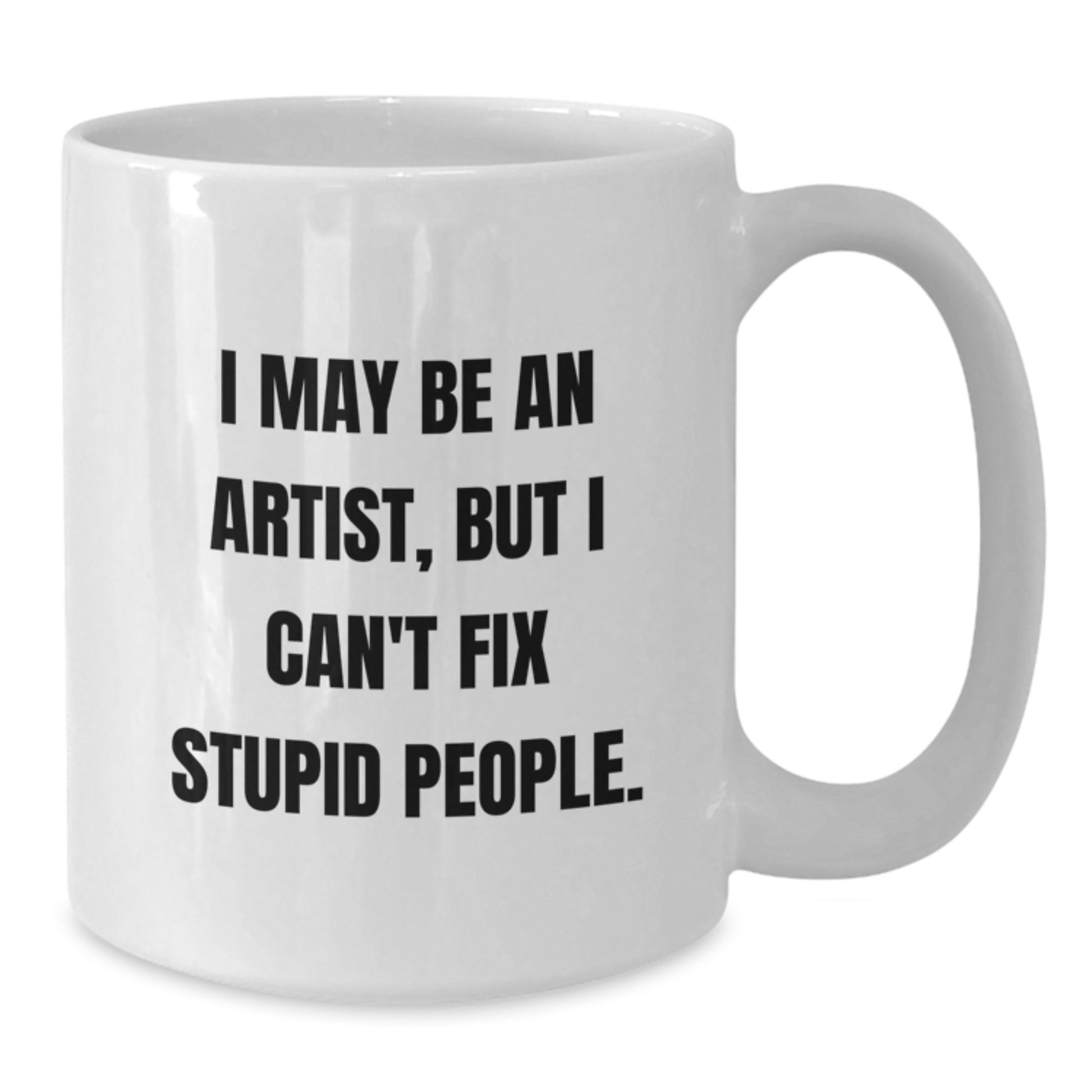 Funny Artist Gifts for Graduation, 'I May Be An Artist, But I Can't Fix Stupid People.' White Coffee Mug from Family, Friends, or Coworkers - Additional