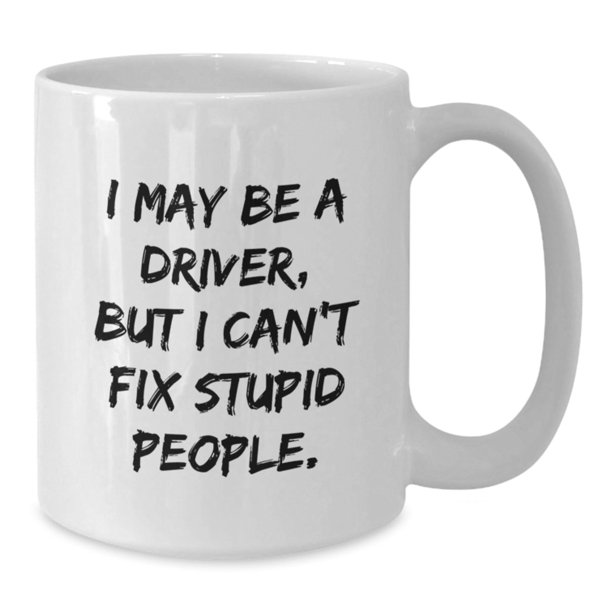 Funny Driver Gifts from Friends for Driver Graduation, White Coffee Mug, 'I May Be A Driver, But I Can't Fix Stupid People.' - Additional