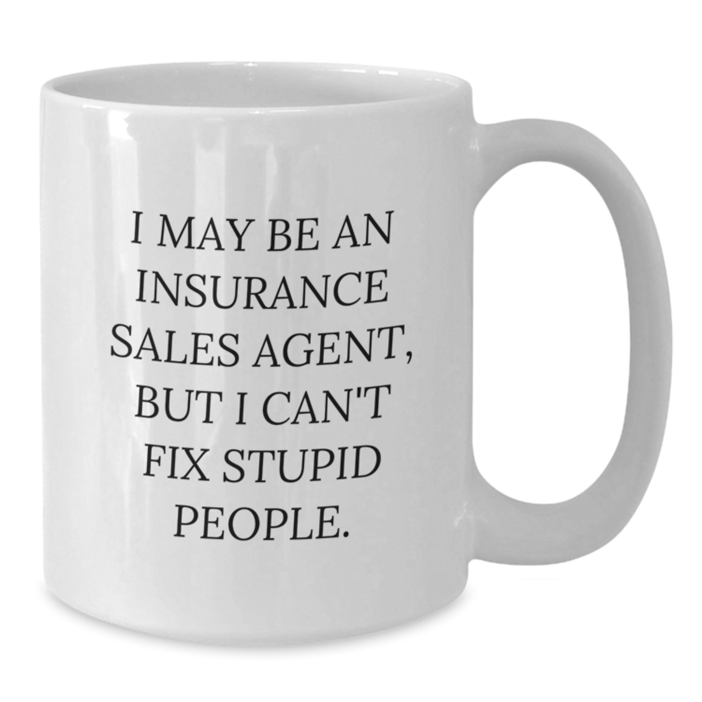 Funny White Coffee Mugs for Insurance Sales Agent Gifts from Friends, Coworkers, or Family - 'I May Be An Insurance Sales Agent, But I Can't Fix Stupid People', White Ceramic, 11oz or 15oz - Additional
