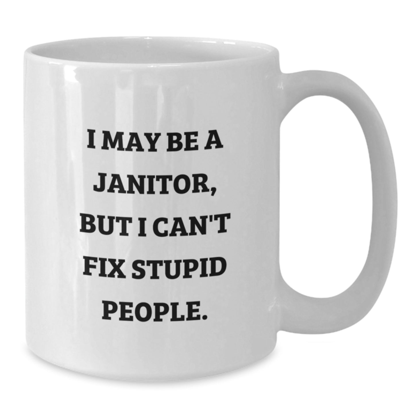 Funny Janitor Quote Mug, Gifts from Men to Janitor Friends, I May Be A Janitor, But I Can't Fix Stupid People., White Coffee Mug, Birthday Unique Gifts - Additional