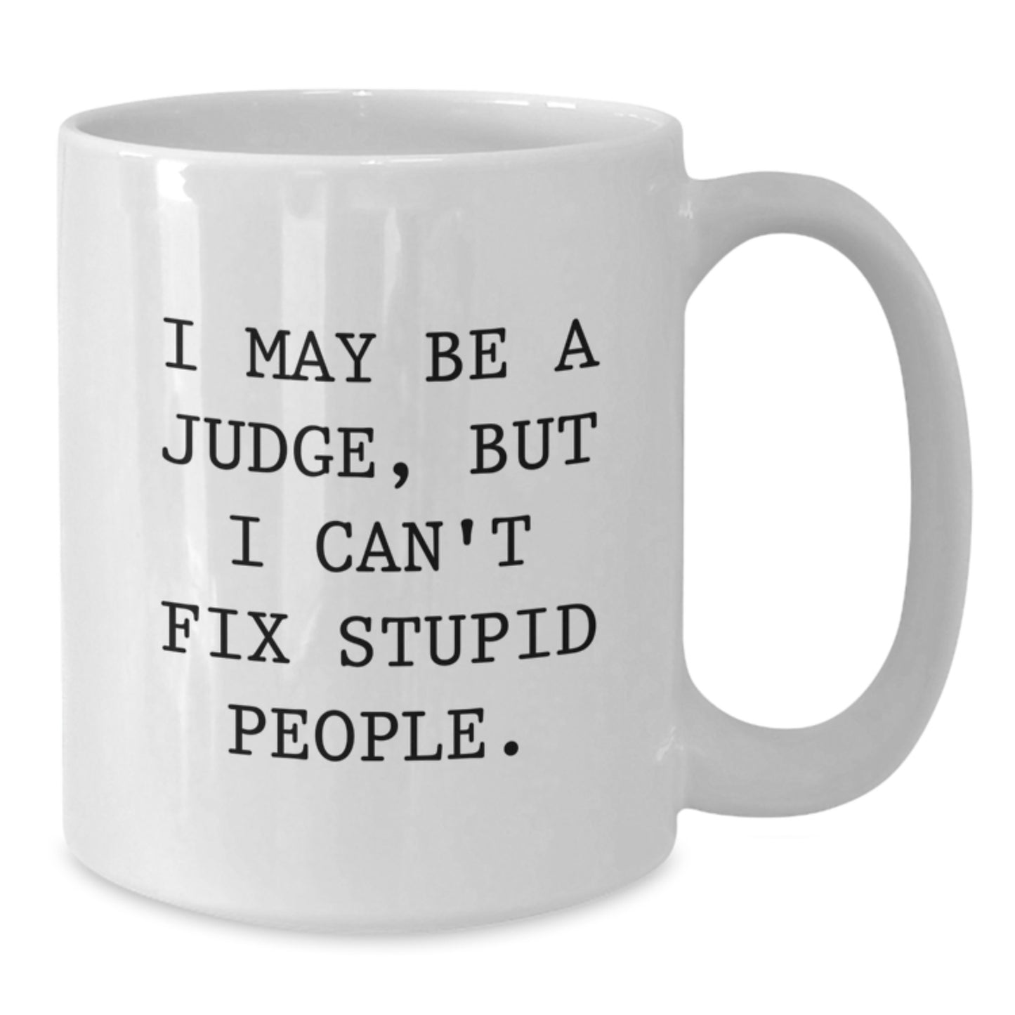 Funny Judge White Coffee Mug Gifts for Judge from Friends - I May Be A Judge, But I Can't Fix Stupid People. - Graduation Unique Gifts - Additional