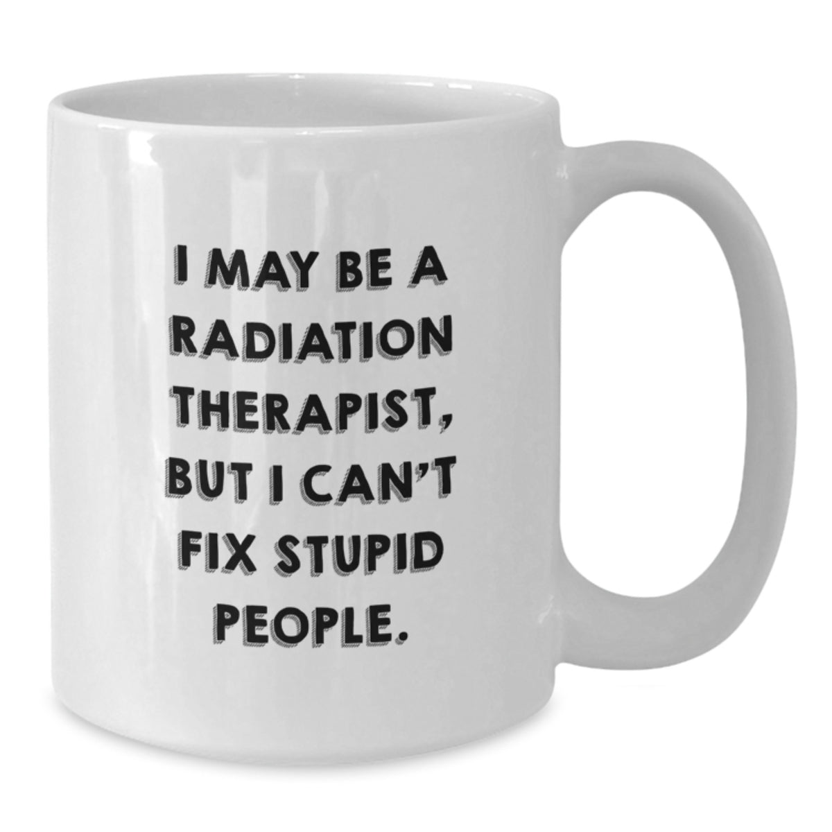 Radiation Therapist Humor White Coffee Mug, Funny Gifts from Friends and Family for Graduation - Additional