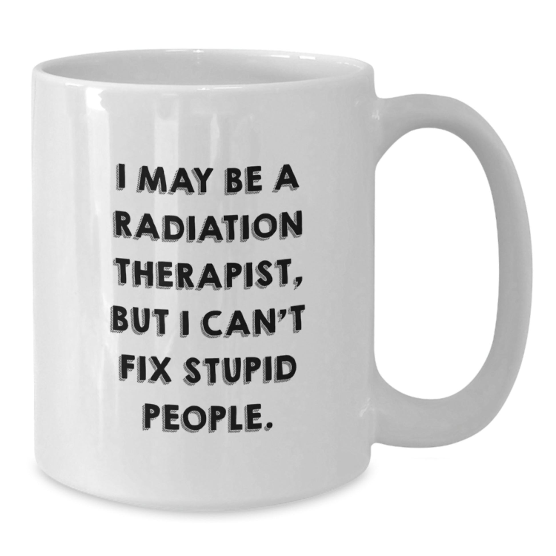 Radiation Therapist Humor White Coffee Mug, Funny Gifts from Friends and Family for Graduation - Additional