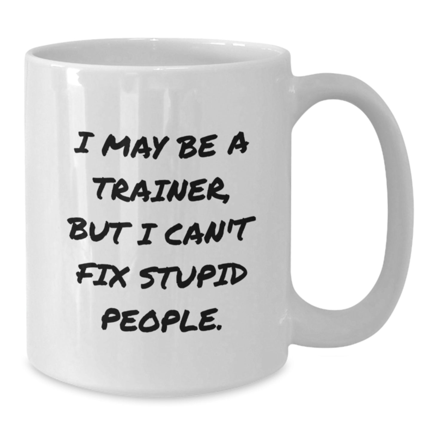 Funny Trainer Quotes White Coffee Mug Gifts for Trainers from Friends to Coworkers, 'I May Be A Trainer, But I Can't Fix Stupid People.', Unique Graduation Gifts - Additional