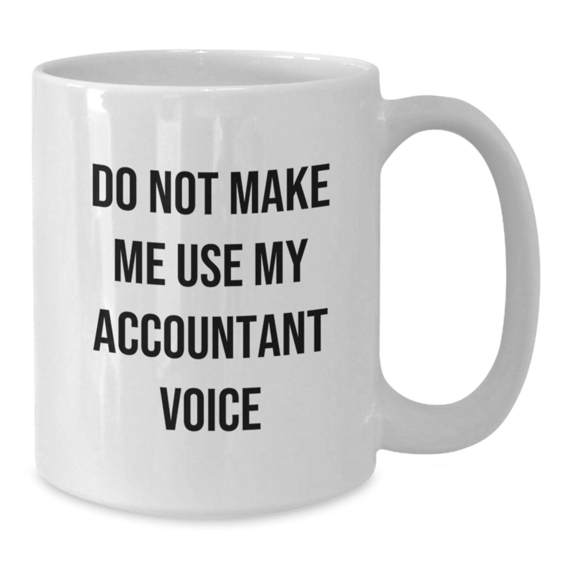 Funny Accountant Gifts from Family - Do Not Make Me Use My Accountant Voice White Coffee Mug for Graduation - Additional