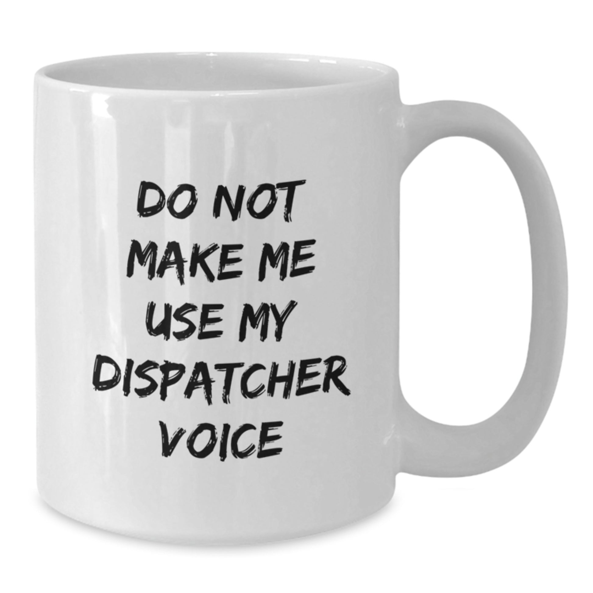 Funny Dispatcher Gifts from Friends - White Coffee Mug for Birthday Inspirational Quote - Do Not Make Me Use My Dispatcher Voice - Additional