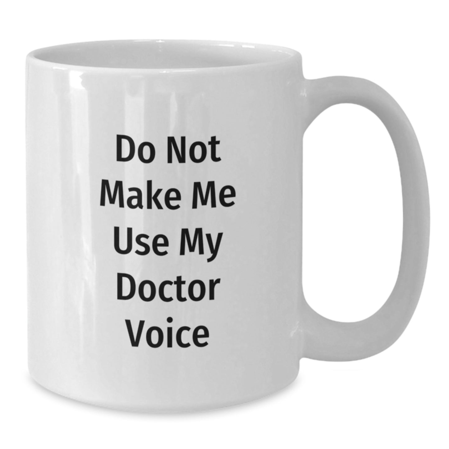 Funny Doctor Gifts - Do Not Make Me Use My Doctor Voice White Coffee Mug for Graduation, Unique Gifts from Friends to Family - 11oz or 15oz Ceramic Mug - Additional