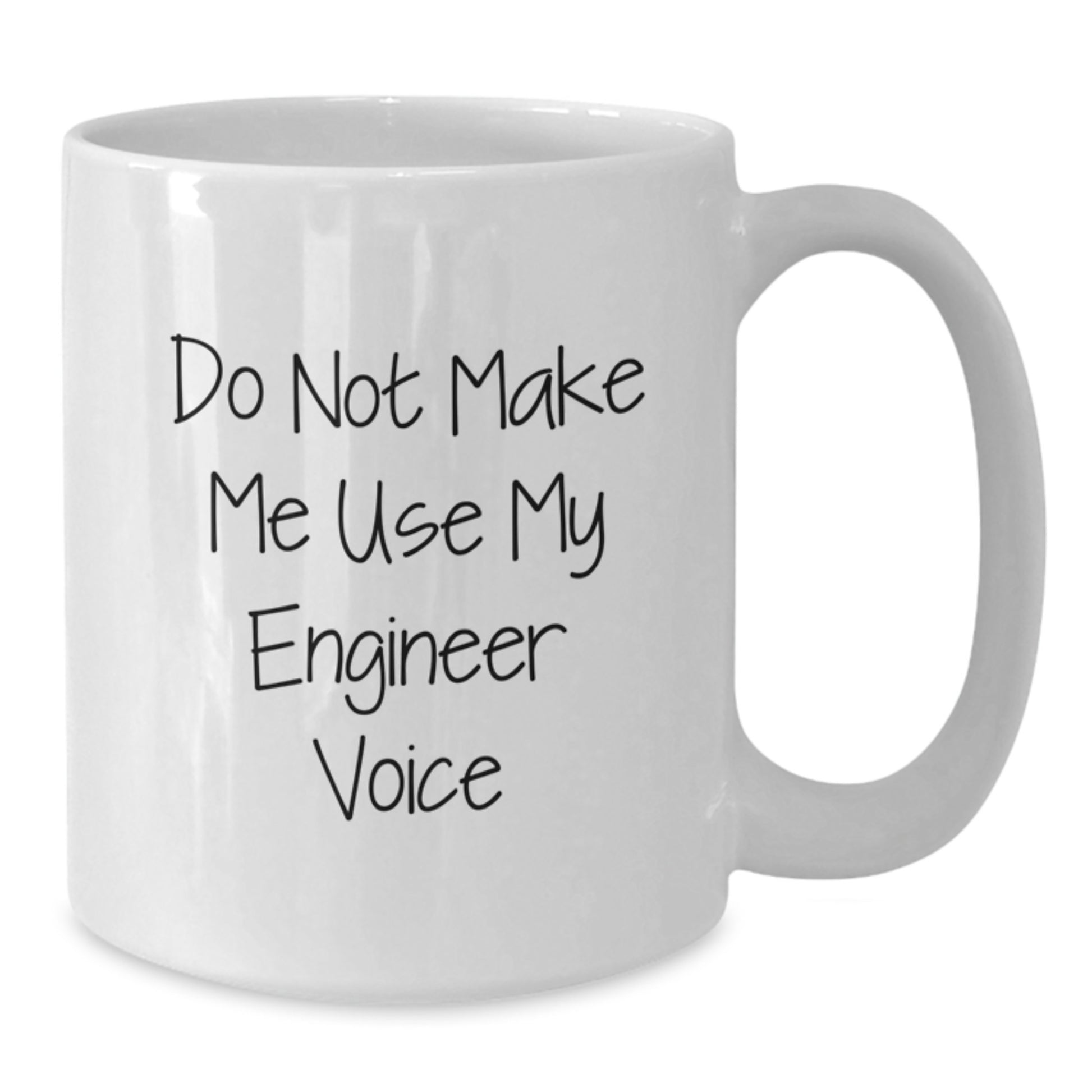 Engineer Humor White Coffee Mug, Do Not Make Me Use My Engineer Voice Gifts from Friends and Family for Graduation, 11oz or 15oz Capacity - Additional