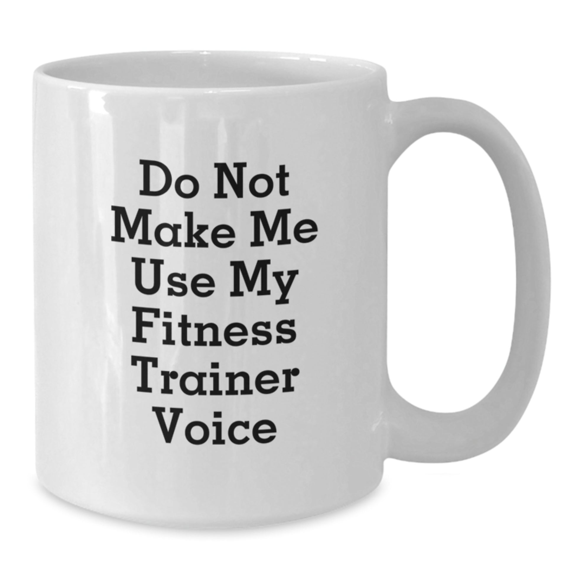 Fitness Trainer Humor White Coffee Mug, Gifts from Friends to Fitness Trainers, Do Not Make Me Use My Fitness Trainer Voice, Graduation Unique Gifts for Fitness Trainers - Additional