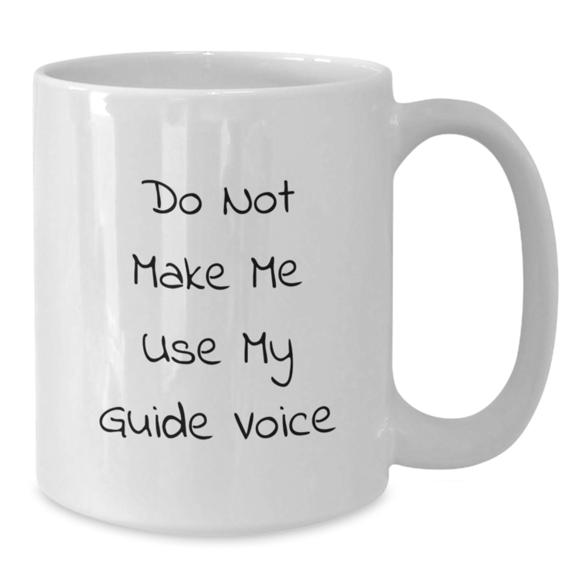 Funny Gifts from Friends for Guide Lovers - White Coffee Mug, 11oz or 15oz, Do Not Make Me Use My Guide Voice - Additional