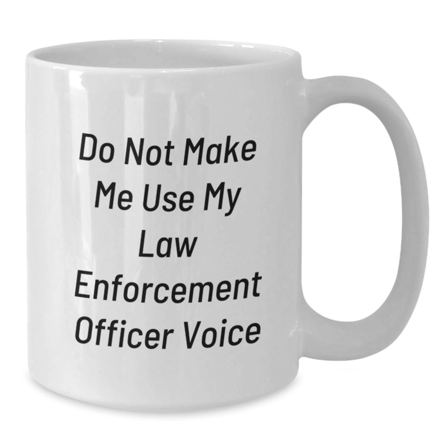 Funny Law Enforcement Officer Gifts from Friends to Law Enforcement Officer - Do Not Make Me Use My Law Enforcement Officer Voice White Coffee Mug for Graduation - Additional