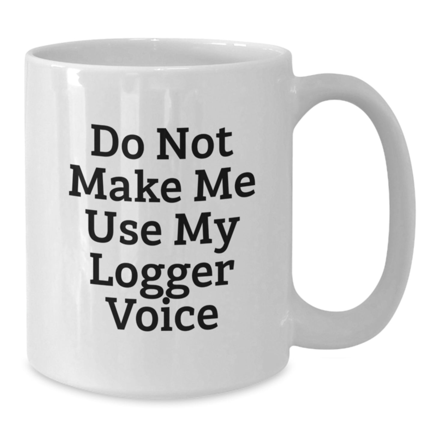 Funny Logger Gifts, White Coffee Mug, Do Not Make Me Use My Logger Voice, Perfect for Logger Enthusiasts, White Christmas Unique Gifts from Friends - Additional