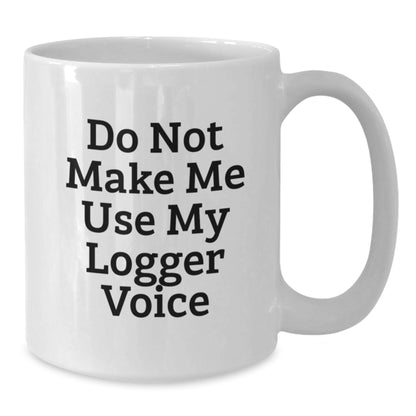 Funny Logger Gifts, White Coffee Mug, Do Not Make Me Use My Logger Voice, Perfect for Logger Enthusiasts, White Christmas Unique Gifts from Friends - Additional