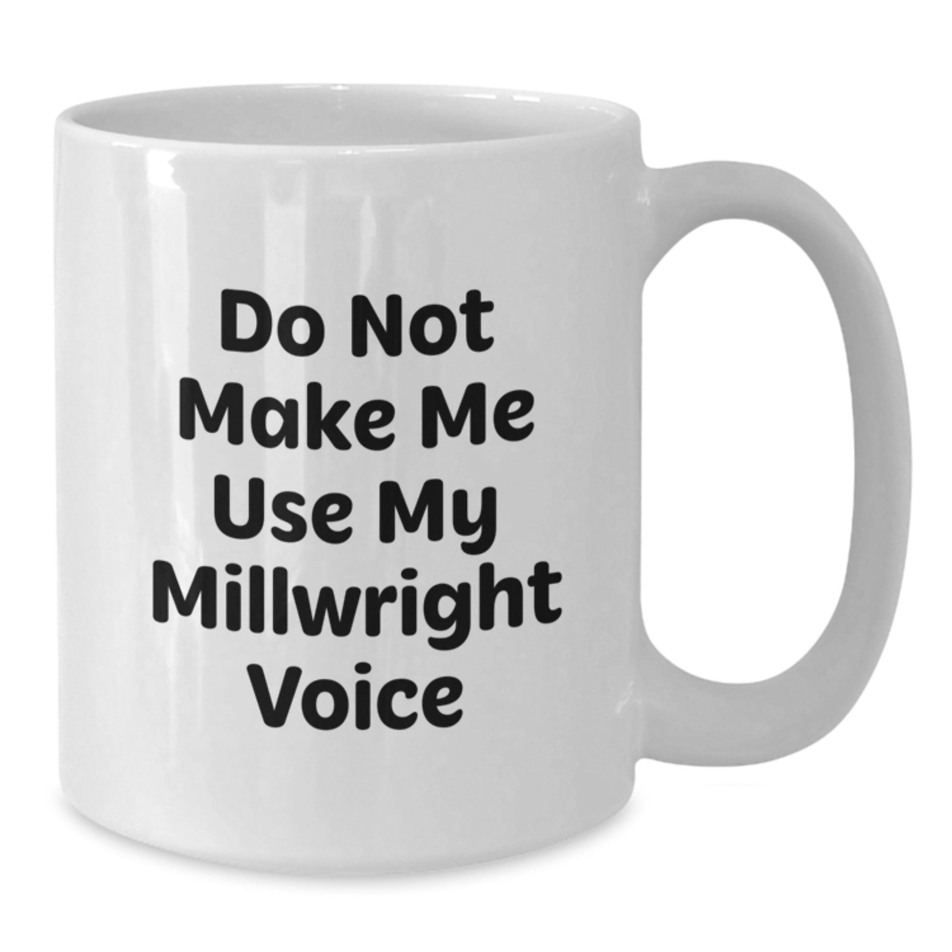 Millwright Humor Gifts from Friends for Graduation Unique White Coffee Mugs, Do Not Make Me Use My Millwright Voice - Additional