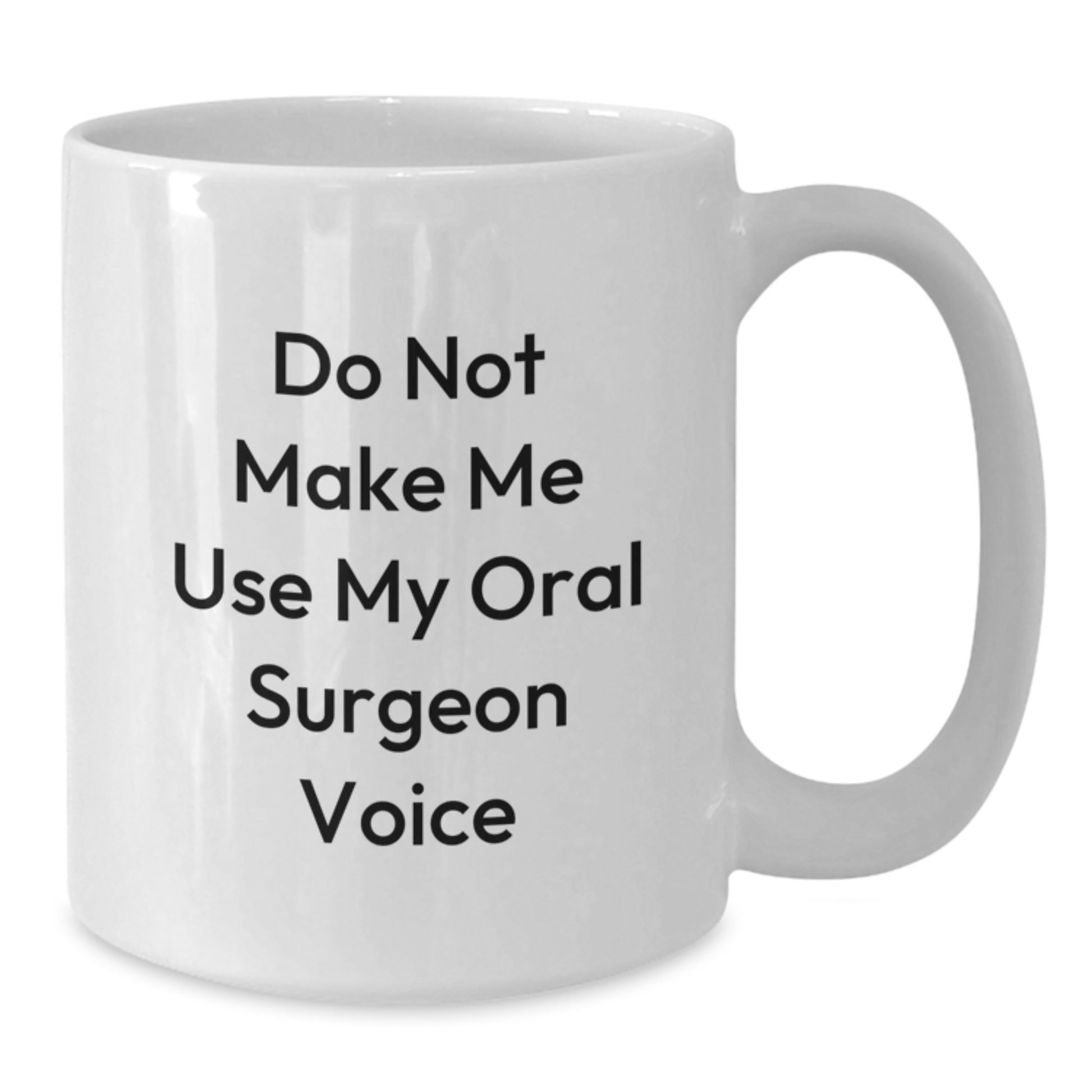 Funny Oral Surgeon Gifts from Friends for Graduation - White Coffee Mug with Do Not Make Me Use My Oral Surgeon Voice Quote - Additional