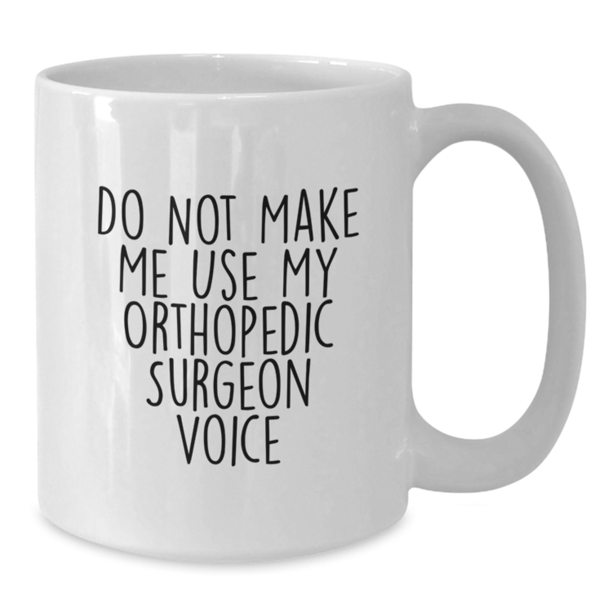 Funny Orthopedic Surgeon Gifts for Men from Family - White Coffee Mug 'Do Not Make Me Use My Orthopedic Surgeon Voice' - Additional