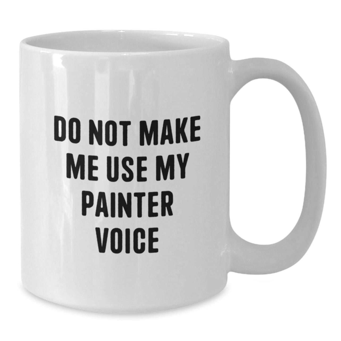 Painter Gifts, Funny White Coffee Mug, Do Not Make Me Use My Painter Voice, Graduation Unique Gifts from Friends to Painter - Additional