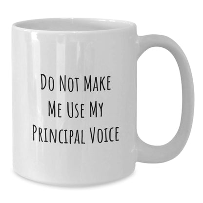Funny Principal Gifts from Friends - Do Not Make Me Use My Principal Voice White Coffee Mug for Birthday - Additional