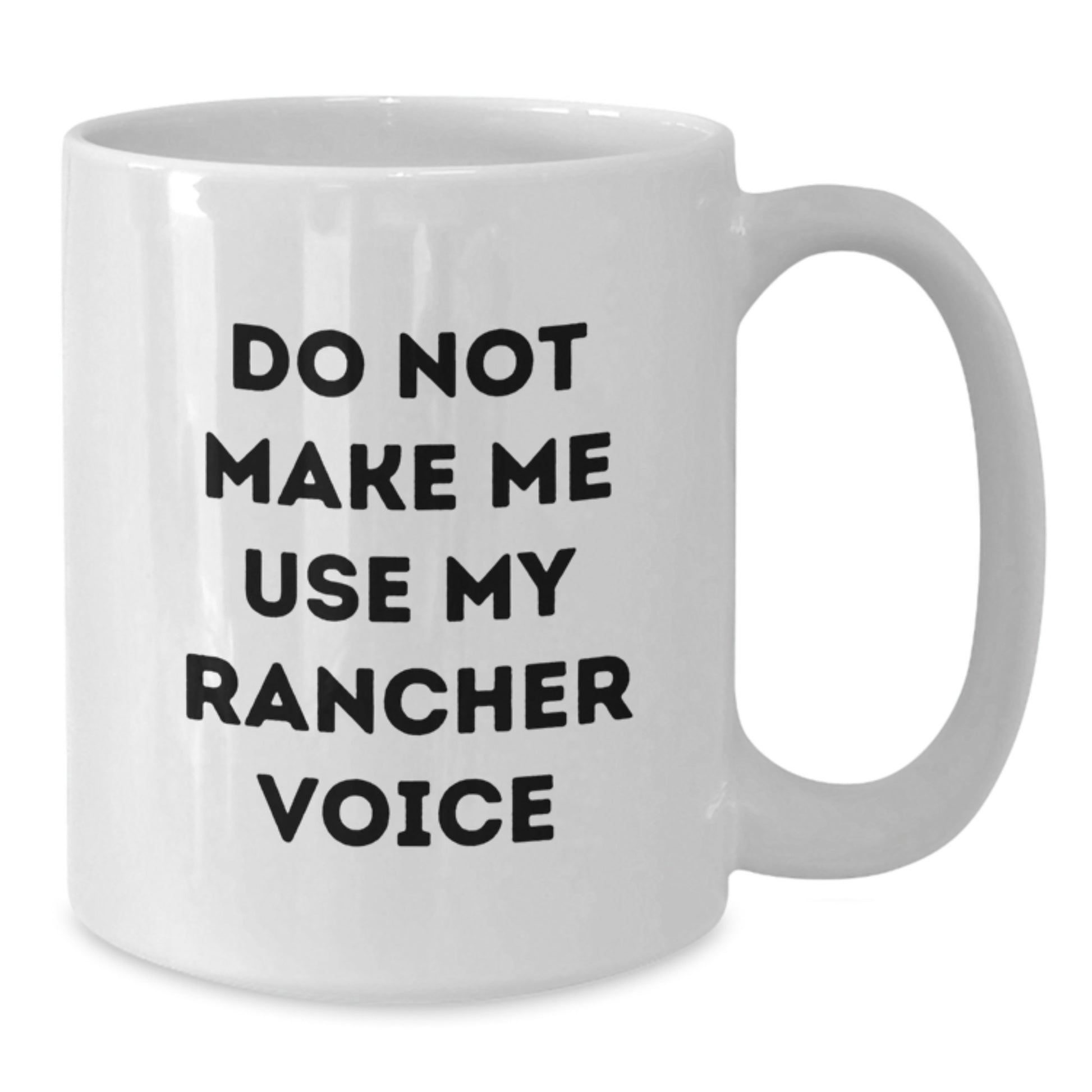 Funny Rancher White Coffee Mugs Gifts from Friends and Family for Graduation - 'Do Not Make Me Use My Rancher Voice' - White Coffee Mug, 11oz or 15oz, Ceramic, Microwave and Dishwasher Safe - Additional