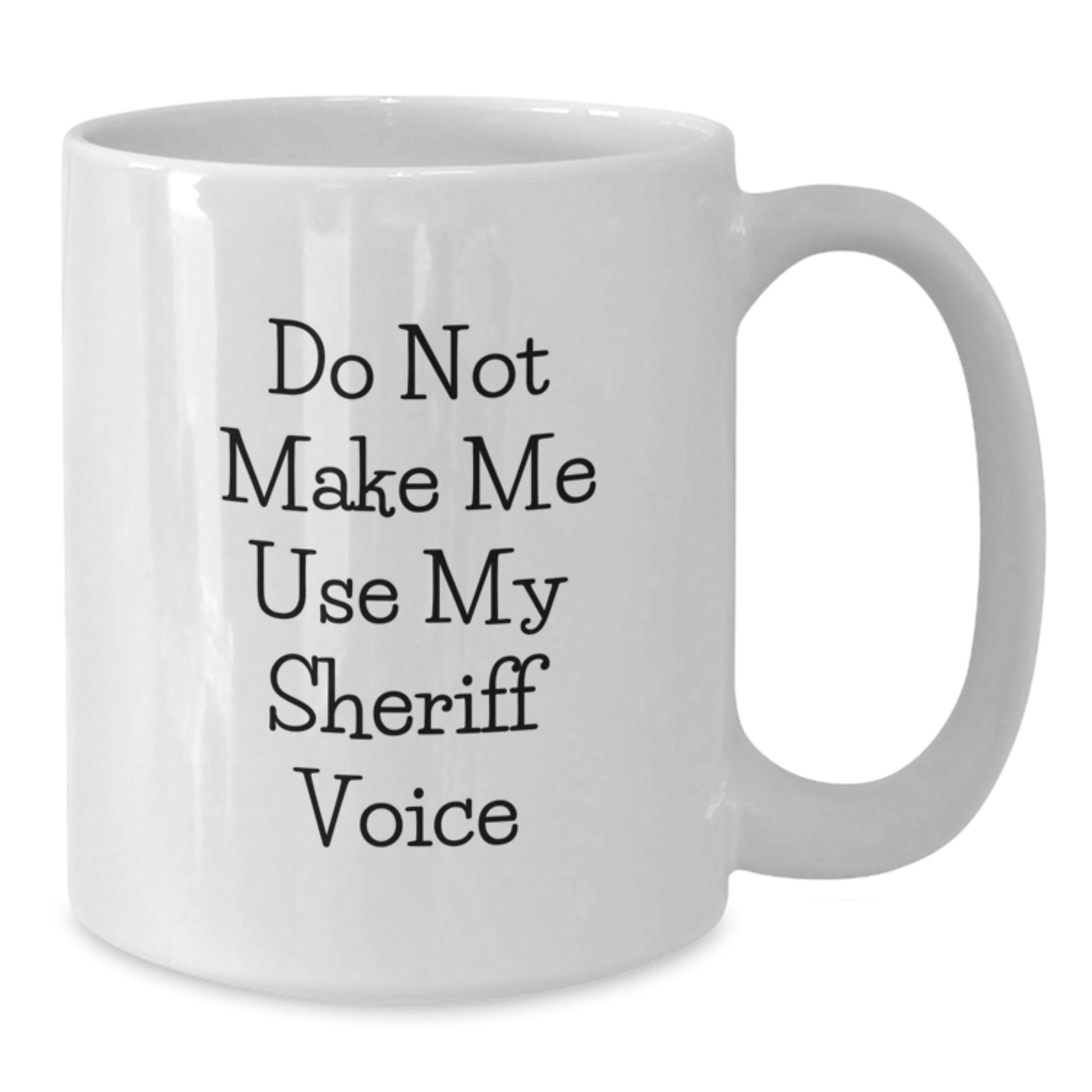 Sheriff Gifts from Friends and Family - Funny White Coffee Mug - Do Not Make Me Use My Sheriff Voice - Birthday Unique Gifts for Sheriff - Additional