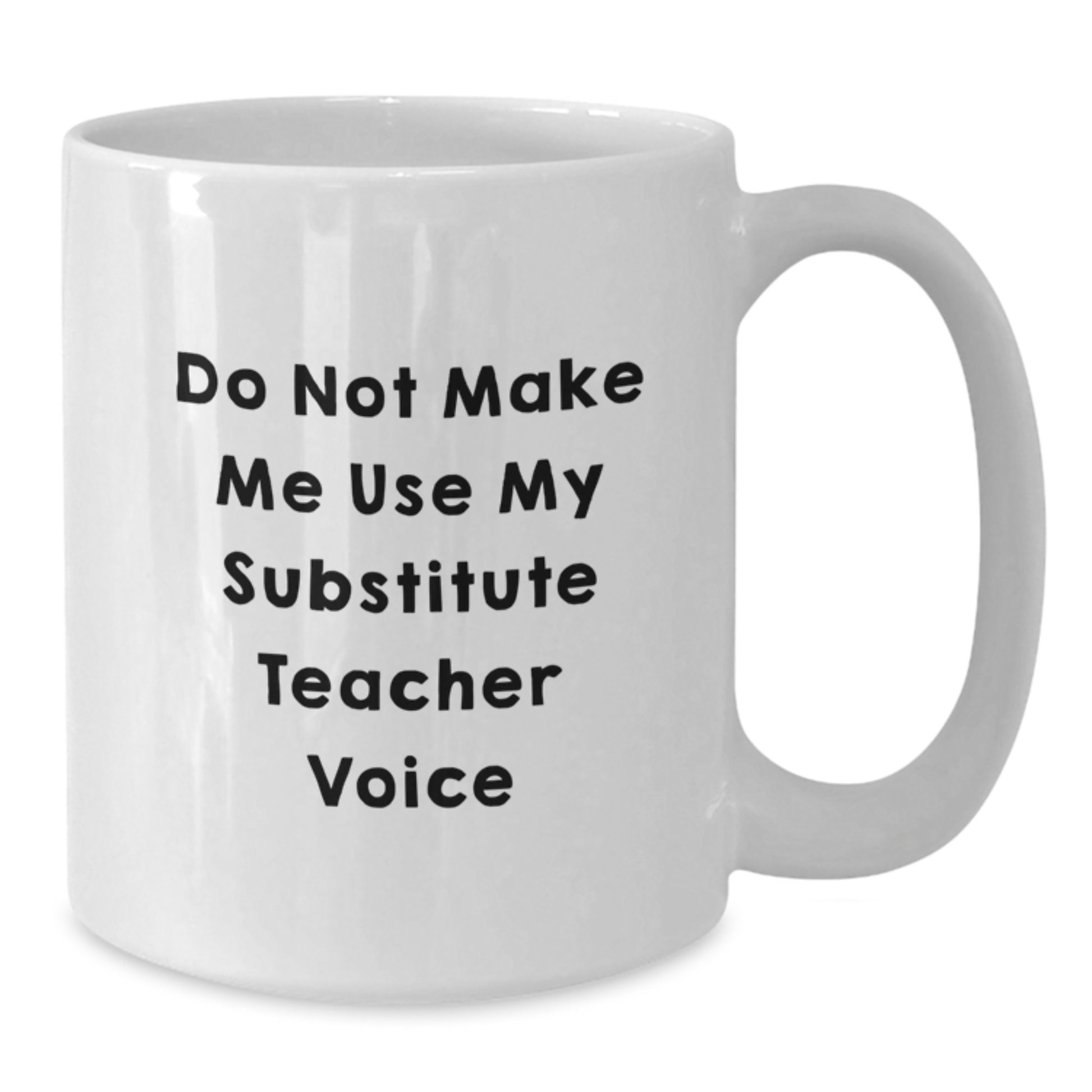 Funny Substitute Teacher Gifts for Graduation - Do Not Make Me Use My Substitute Teacher Voice White Coffee Mug, Gifts from Friends for Substitute Teachers, 11oz or 15oz Ceramic Mug - Additional