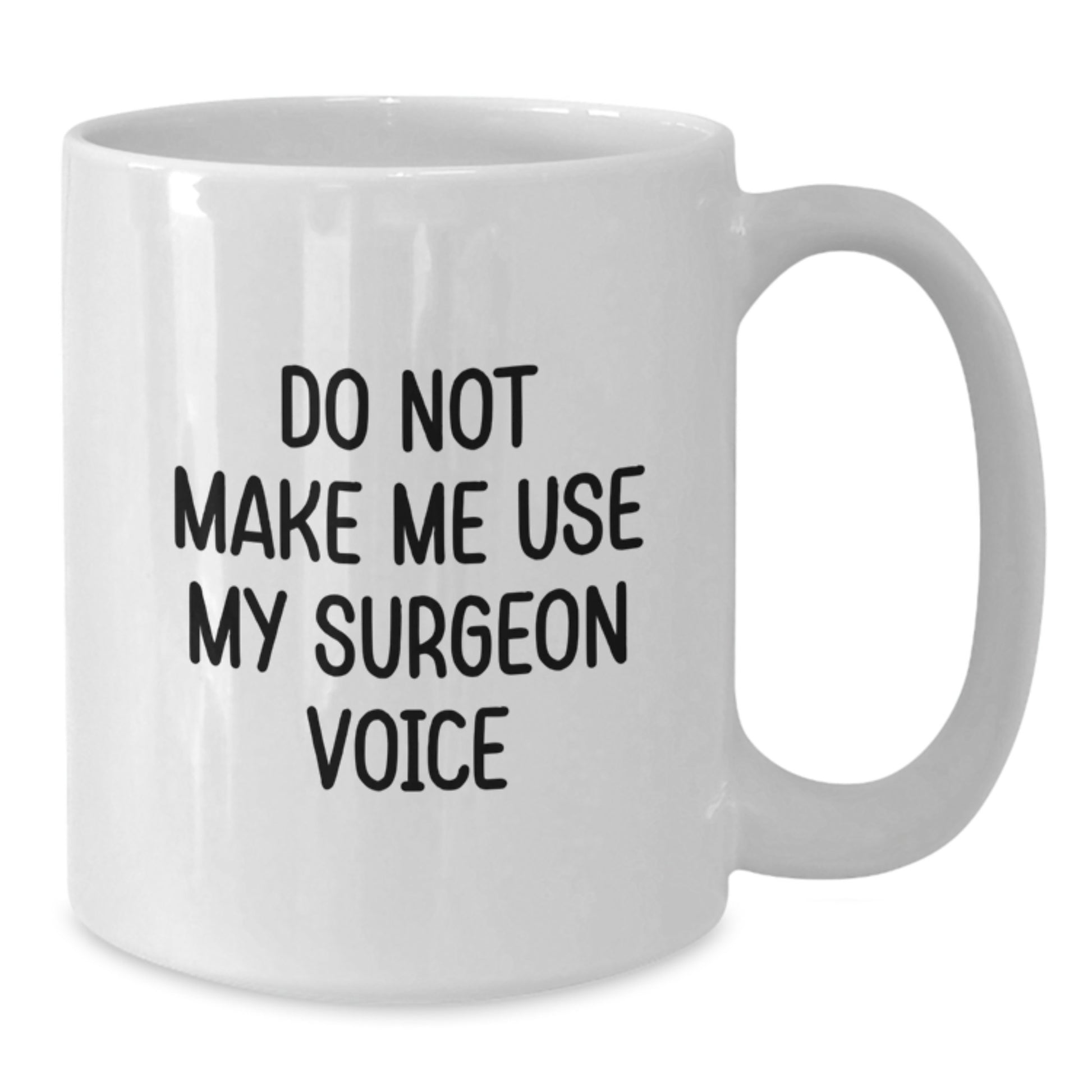 Funny Surgeon Gifts from Friends to Coworkers - Do Not Make Me Use My Surgeon Voice White Coffee Mug, 11oz or 15oz Capacity, Ceramic, Microwave, and Dishwasher Safe for Graduation - Additional