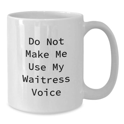 Waitress Gifts: Funny 'Do Not Make Me Use My Waitress Voice' White Coffee Mug for Birthday, Gifts from Friends, Gifts for Waitress, 11oz or 15oz Ceramic - Additional