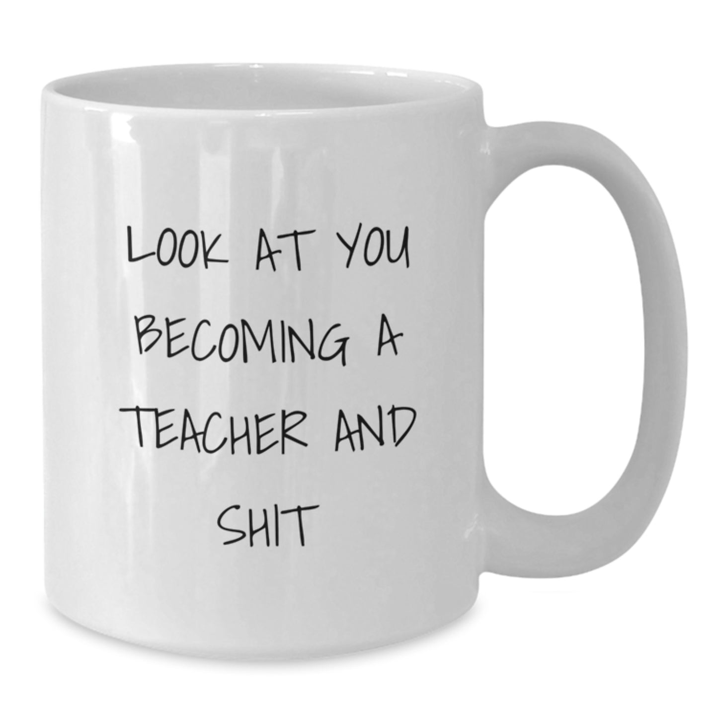 Funny Teacher Gifts from Men to Teacher, Unique White Coffee Mugs for Christmas, Quote - 'Look At You Becoming A Teacher And Shit' - Additional