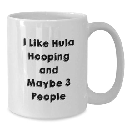Hula Hooping Gifts for Friends Funny Quirky White Coffee Mug I Like Hula Hooping And Maybe 3 People, Gifts from Friends for Hula Hooping Enthusiasts, Birthday Unique Gifts - Additional