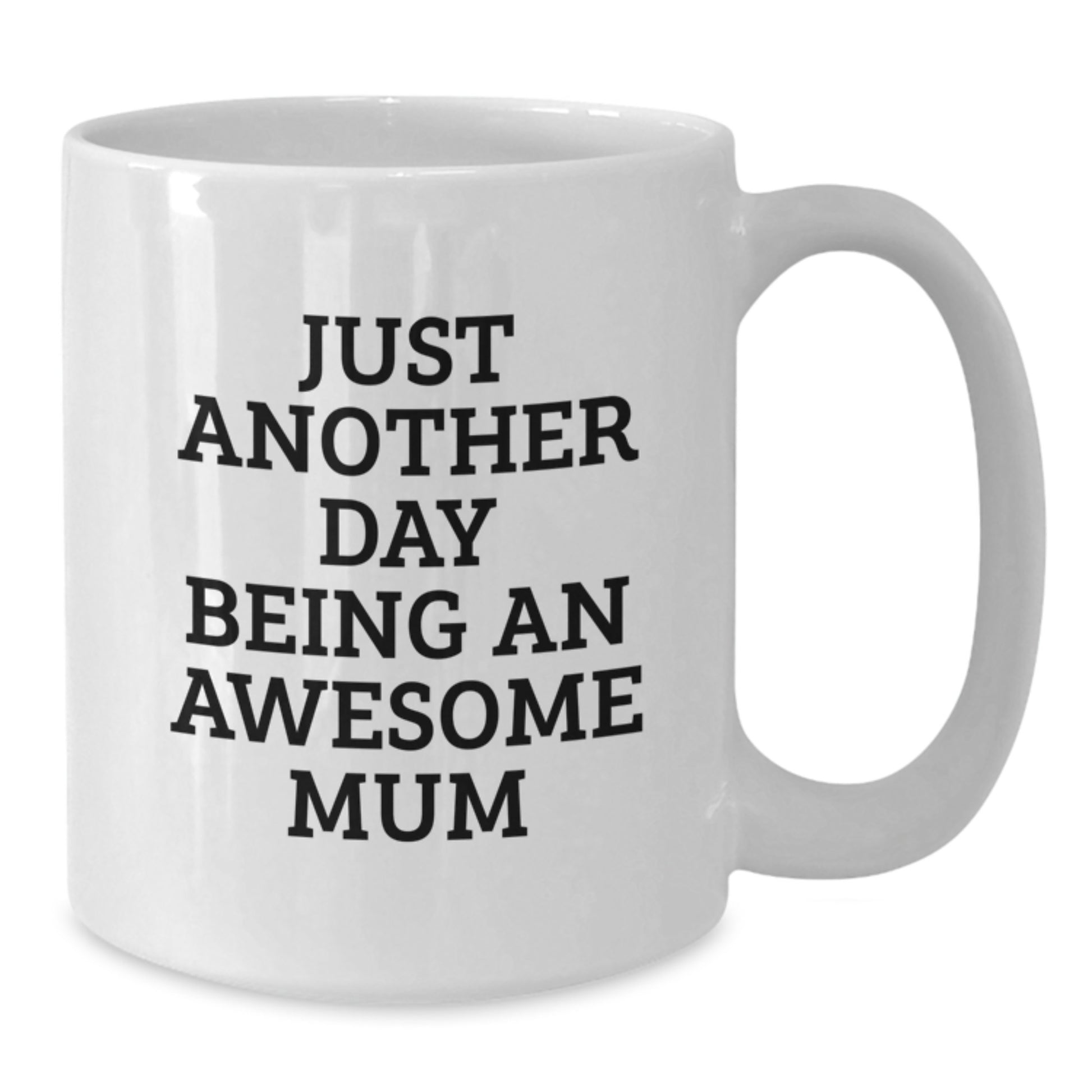 Funny Mum Gifts from Friends - Just Another Day Being an Awesome Mum White Coffee Mug, 11oz or 15oz, Microwave and Dishwasher Safe - Gift for Mum Graduation - Additional