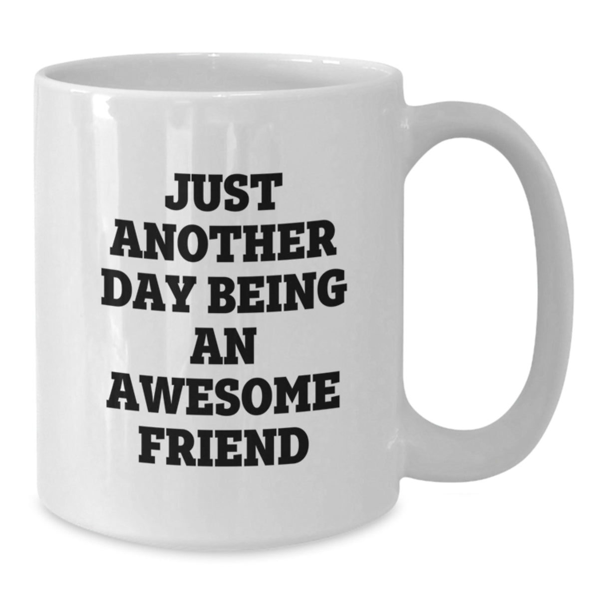 Funny Friend Gifts White Coffee Mugs, Just Another Day Being An Awesome Friend, Unique Birthday Unique Gifts from Friends to Men, Women, Coworkers, Family - Additional