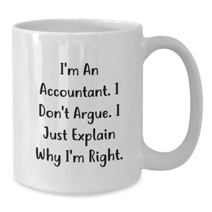 Funny Gifts from Friends for Accountants, Birthday Unique Mug, I'm an Accountant. I Don't Argue. I Just Explain Why I'm Right, White Coffee Mug Gifts - Additional