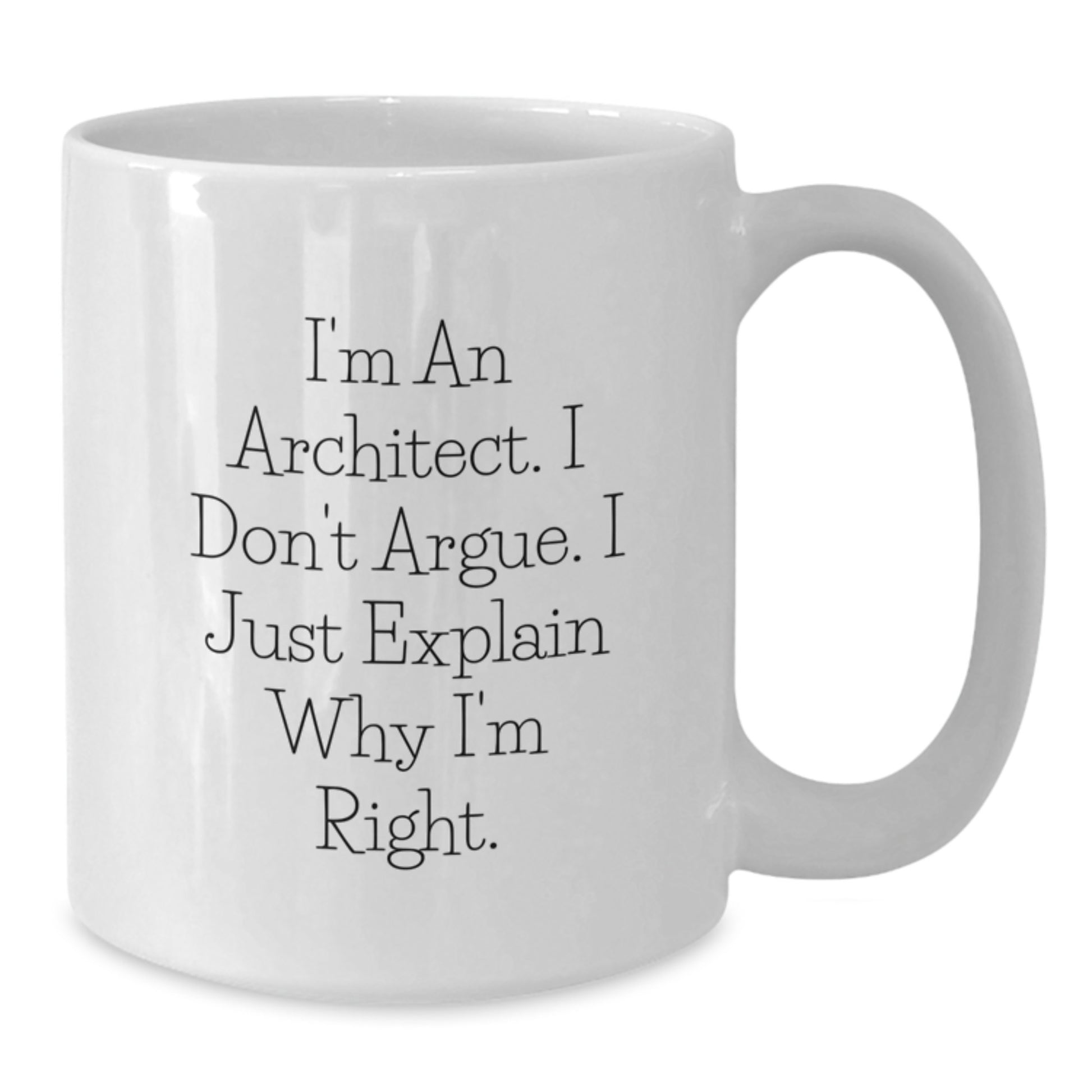 Funny Christmas Unique Gifts for Architect Friends - 'I'm An Architect. I Don't Argue. I Just Explain Why I'm Right.' White Coffee Mug - Additional