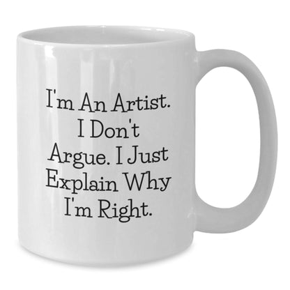 Funny Artist Gifts for Friends, Christmas Unique White Coffee Mugs, I'm An Artist I Don't Argue I Just Explain Why I'm Right, White Ceramic Mug - Additional